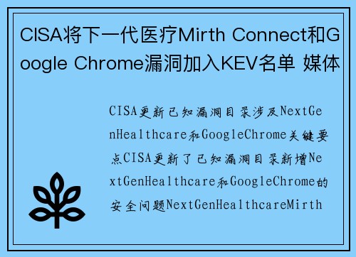 CISA将下一代医疗Mirth Connect和Google Chrome漏洞加入KEV名单 媒体
